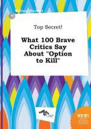 Top Secret! What 100 Brave Critics Say about Option to Kill de William Harfoot