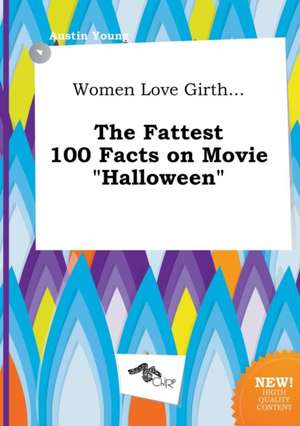 Women Love Girth... the Fattest 100 Facts on Movie Halloween de Austin Young