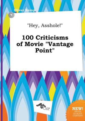 Hey, Asshole! 100 Criticisms of Movie Vantage Point de Oliver Kemp