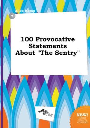 100 Provocative Statements about the Sentry de Alice Kemp