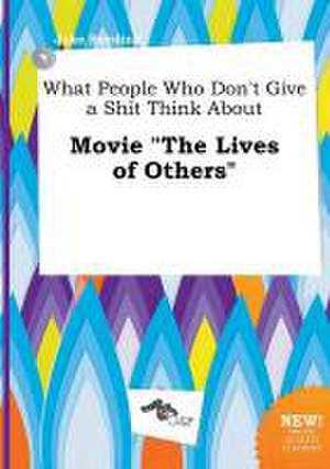 What People Who Don't Give a Shit Think about Movie the Lives of Others de Jake Seeding