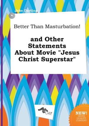 Better Than Masturbation! and Other Statements about Movie Jesus Christ Superstar de Jake Darting