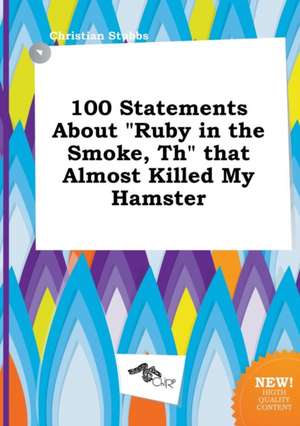 100 Statements about Ruby in the Smoke, Th That Almost Killed My Hamster de Christian Stubbs