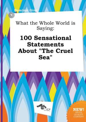 What the Whole World Is Saying: 100 Sensational Statements about the Cruel Sea de Dominic Ging