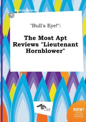 Bull's Eye!: The Most Apt Reviews Lieutenant Hornblower de Austin Brock