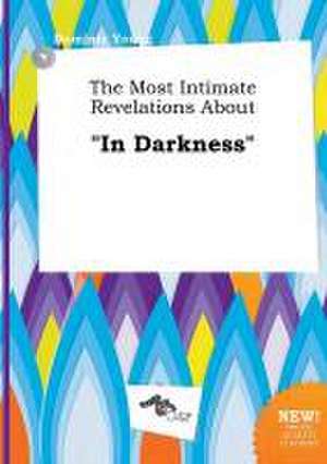 The Most Intimate Revelations about in Darkness de Dominic Young