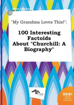 My Grandma Loves This!: 100 Interesting Factoids about Churchill: A Biography de Alice Garling