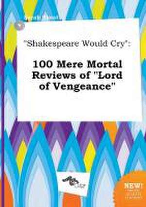 Shakespeare Would Cry: 100 Mere Mortal Reviews of Lord of Vengeance de Sarah Skeat