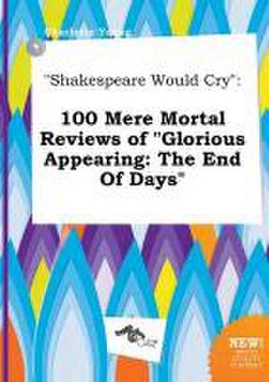 Shakespeare Would Cry: 100 Mere Mortal Reviews of Glorious Appearing: The End of Days de Charlotte Young