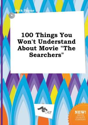 100 Things You Won't Understand about Movie the Searchers de Jack Payne