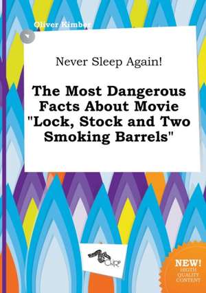 Never Sleep Again! the Most Dangerous Facts about Movie Lock, Stock and Two Smoking Barrels de Oliver Kimber