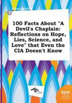 100 Facts about a Devil's Chaplain: Reflections on Hope, Lies, Science, and Love That Even the CIA Doesn't Know de Ethan Seeding