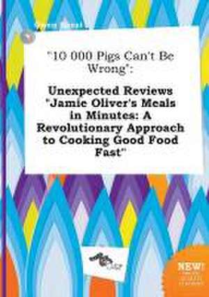 10 000 Pigs Can't Be Wrong: Unexpected Reviews Jamie Oliver's Meals in Minutes: A Revolutionary Approach to Cooking Good Food Fast de Owen Skeat