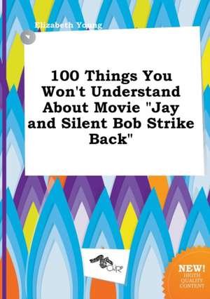 100 Things You Won't Understand about Movie Jay and Silent Bob Strike Back de Elizabeth Young