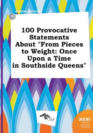 100 Provocative Statements about from Pieces to Weight: Once Upon a Time in Southside Queens de James Strong