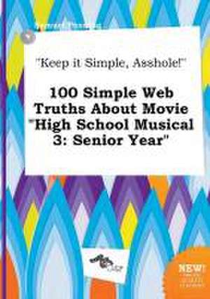 Keep It Simple, Asshole! 100 Simple Web Truths about Movie High School Musical 3: Senior Year de Samuel Penning