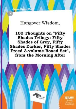 Hangover Wisdom, 100 Thoughts on Fifty Shades Trilogy: Fifty Shades of Grey, Fifty Shades Darker, Fifty Shades Freed 3-Volume Boxed Set, from the Mo de Jonathan Rell