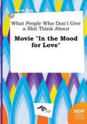 What People Who Don't Give a Shit Think about Movie in the Mood for Love de Jacob Ging