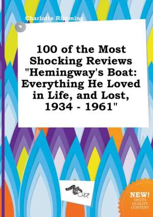 100 of the Most Shocking Reviews Hemingway's Boat: Everything He Loved in Life, and Lost, 1934 - 1961 de Charlotte Rimming