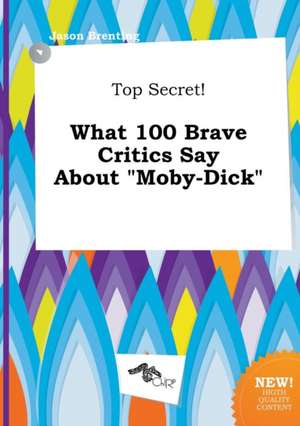 Top Secret! What 100 Brave Critics Say about Moby-Dick de Jason Brenting