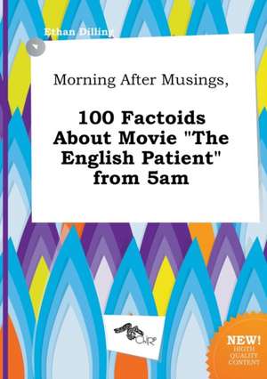 Morning After Musings, 100 Factoids about Movie the English Patient from 5am de Ethan Dilling