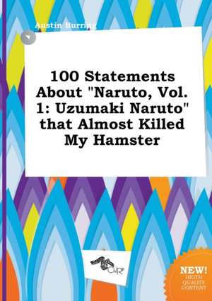 100 Statements about Naruto, Vol. 1: Uzumaki Naruto That Almost Killed My Hamster de Austin Burring