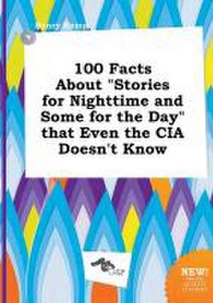 100 Facts about Stories for Nighttime and Some for the Day That Even the CIA Doesn't Know de Henry Kemp