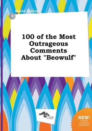 100 of the Most Outrageous Comments about Beowulf de David Palling