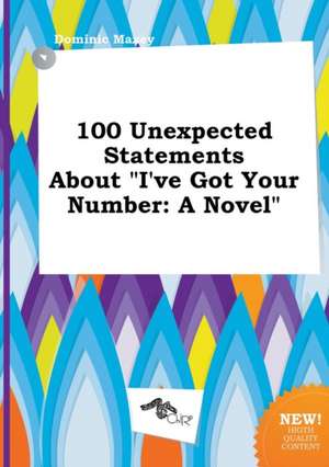 100 Unexpected Statements about I've Got Your Number de Dominic Maxey