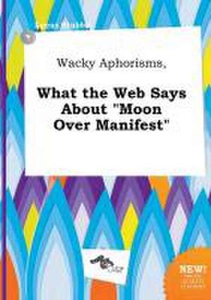 Wacky Aphorisms, What the Web Says about Moon Over Manifest de Lucas Stubbs