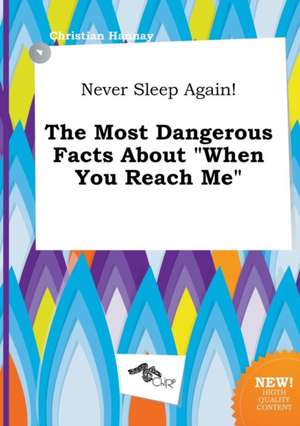 Never Sleep Again! the Most Dangerous Facts about When You Reach Me de Christian Hannay