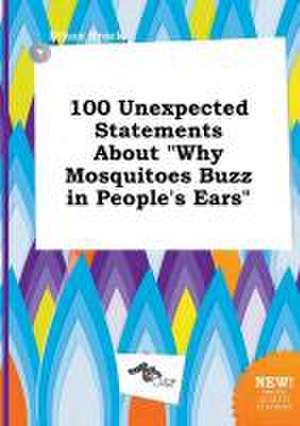 100 Unexpected Statements about Why Mosquitoes Buzz in People's Ears de Ethan Brock