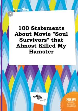 100 Statements about Movie Soul Survivors That Almost Killed My Hamster de Isaac Ging