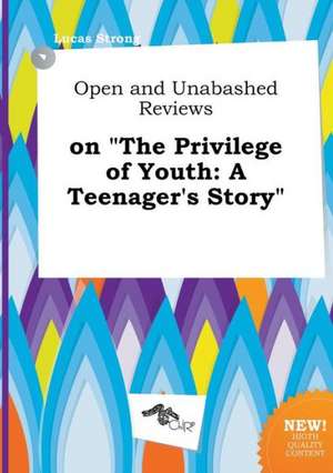 Open and Unabashed Reviews on the Privilege of Youth: A Teenager's Story de Lucas Strong