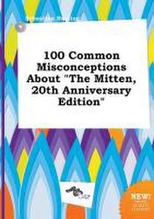 100 Common Misconceptions about the Mitten, 20th Anniversary Edition de Sebastian Burring