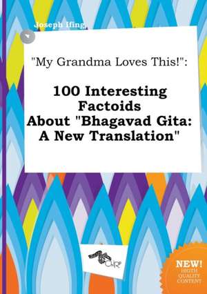 My Grandma Loves This!: 100 Interesting Factoids about Bhagavad Gita: A New Translation de Joseph Ifing