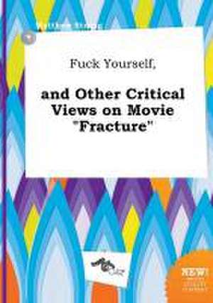 Fuck Yourself, and Other Critical Views on Movie Fracture de Matthew Strong