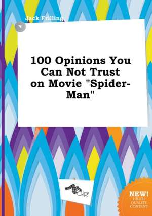 100 Opinions You Can Not Trust on Movie Spider-Man de Jack Frilling