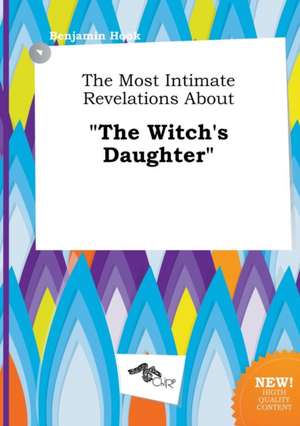 The Most Intimate Revelations about the Witch's Daughter de Benjamin Hook