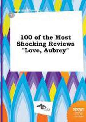 100 of the Most Shocking Reviews Love, Aubrey de Sophia Manning