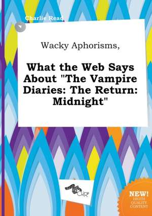 Wacky Aphorisms, What the Web Says about the Vampire Diaries: The Return: Midnight de Charlie Read