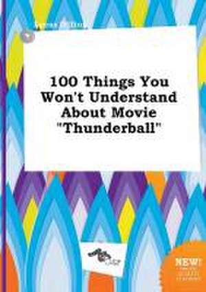 100 Things You Won't Understand about Movie Thunderball de Lucas Dilling