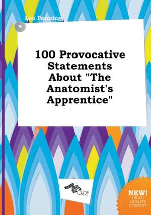 100 Provocative Statements about the Anatomist's Apprentice de Leo Penning