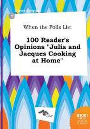 When the Polls Lie: 100 Reader's Opinions Julia and Jacques Cooking at Home de Oliver Cropper