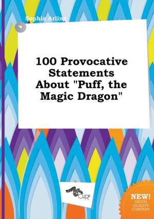 100 Provocative Statements about Puff, the Magic Dragon de Sophia Arling