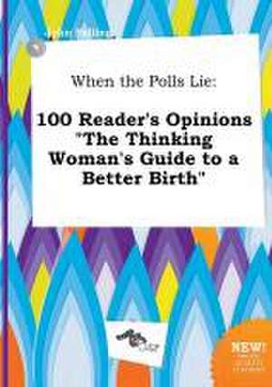 When the Polls Lie: 100 Reader's Opinions the Thinking Woman's Guide to a Better Birth de John Palling