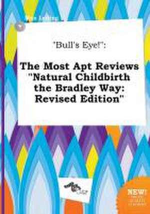 Bull's Eye!: The Most Apt Reviews Natural Childbirth the Bradley Way: Revised Edition de Max Leding