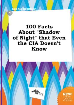 100 Facts about Shadow of Night That Even the CIA Doesn't Know de Sophia Brenting