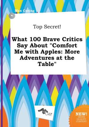 Top Secret! What 100 Brave Critics Say about Comfort Me with Apples: More Adventures at the Table de Max Coring