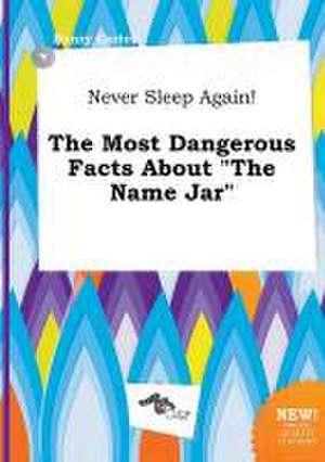 Never Sleep Again! the Most Dangerous Facts about the Name Jar de Henry Carter